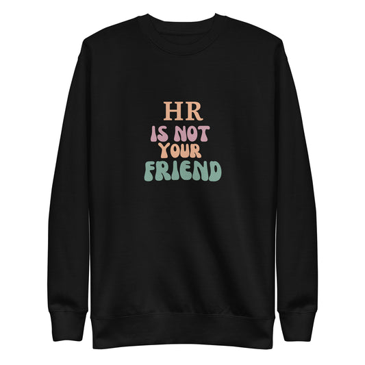 HR Is Not Your Friend Unisex Premium Sweatshirt